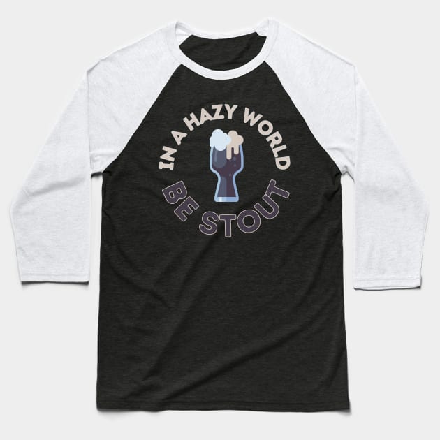 In a hazy (IPA) world, be stout! Baseball T-Shirt by Randy Handsome